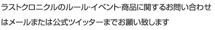 ラストクロニクルのルール・イベント・商品に関するお問い合わせはメールまたは公式ツイッターまでお願い致します